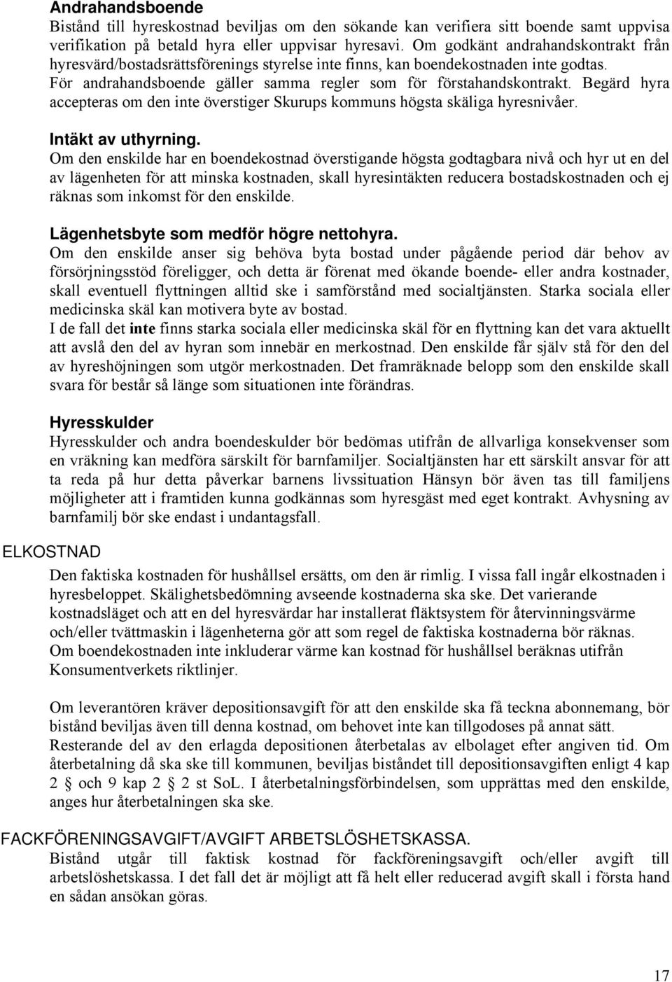 Begärd hyra accepteras om den inte överstiger Skurups kommuns högsta skäliga hyresnivåer. Intäkt av uthyrning.