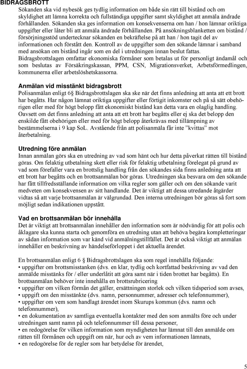 På ansökningsblanketten om bistånd / försörjningsstöd undertecknar sökanden en bekräftelse på att han / hon tagit del av informationen och förstått den.