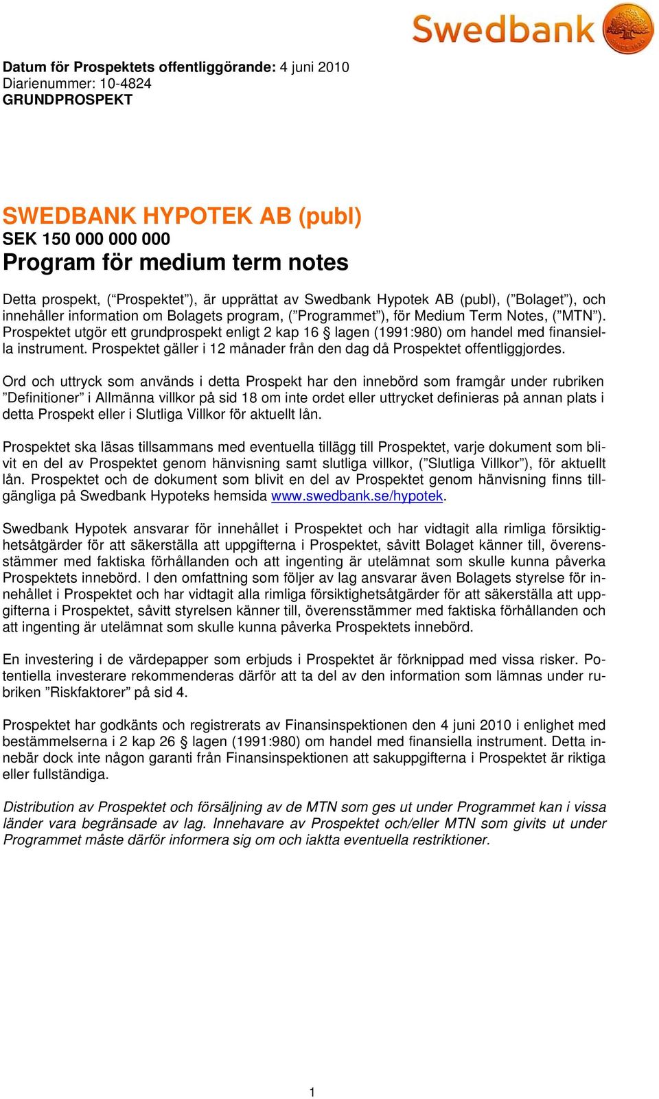 Prospektet utgör ett grundprospekt enligt 2 kap 16 lagen (1991:980) om handel med finansiella instrument. Prospektet gäller i 12 månader från den dag då Prospektet offentliggjordes.