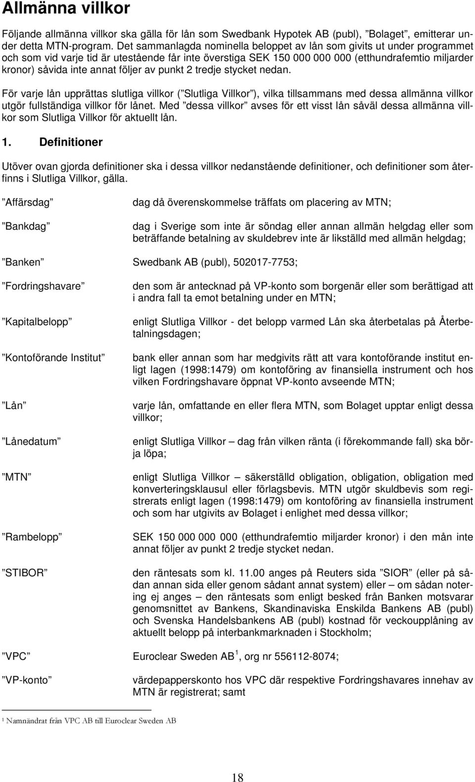 annat följer av punkt 2 tredje stycket nedan. För varje lån upprättas slutliga villkor ( Slutliga Villkor ), vilka tillsammans med dessa allmänna villkor utgör fullständiga villkor för lånet.