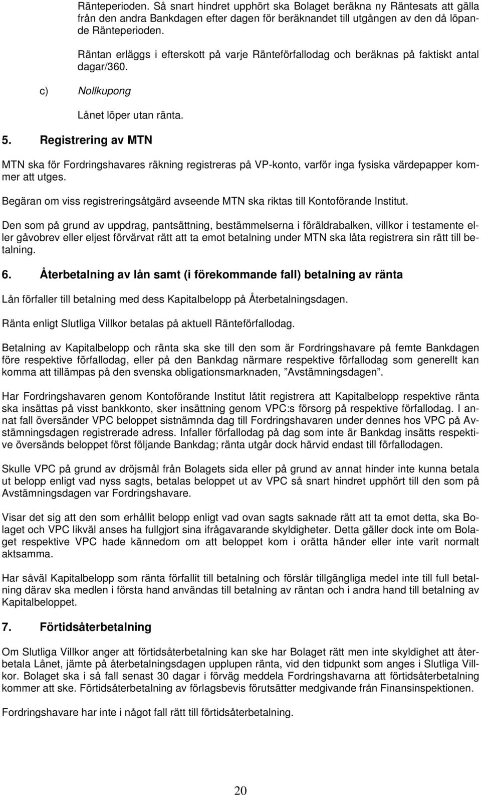 Registrering av MTN MTN ska för Fordringshavares räkning registreras på VP-konto, varför inga fysiska värdepapper kommer att utges.