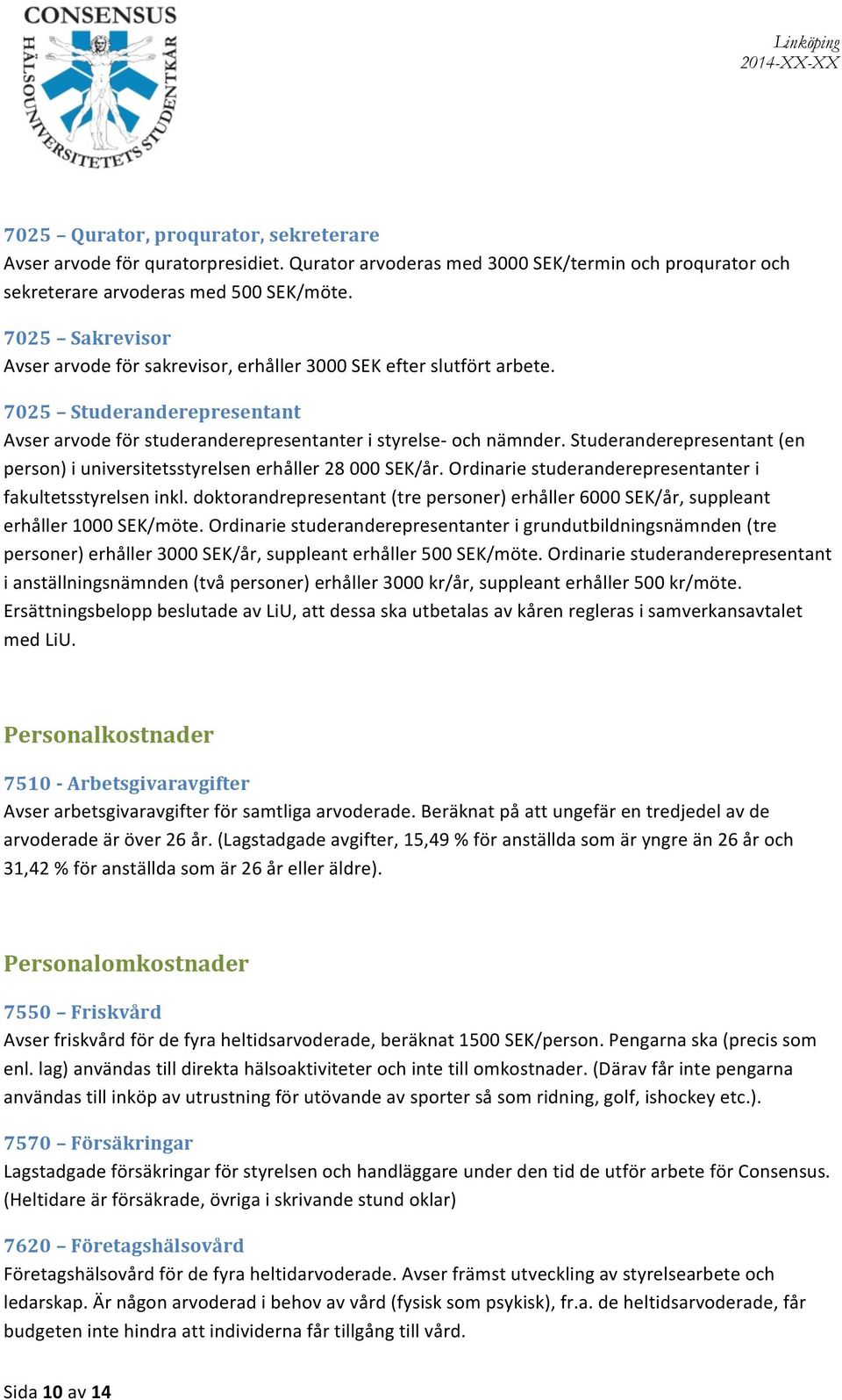 Studeranderepresentant (en person) i universitetsstyrelsen erhåller 28 000 SEK/år. Ordinarie studeranderepresentanter i fakultetsstyrelsen inkl.