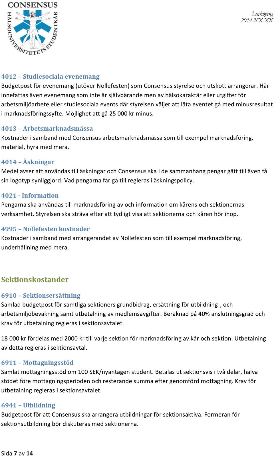 i marknadsföringssyfte. Möjlighet att gå 25 000 kr minus. 4013 Arbetsmarknadsmässa Kostnader i samband med Consensus arbetsmarknadsmässa som till exempel marknadsföring, material, hyra med mera.