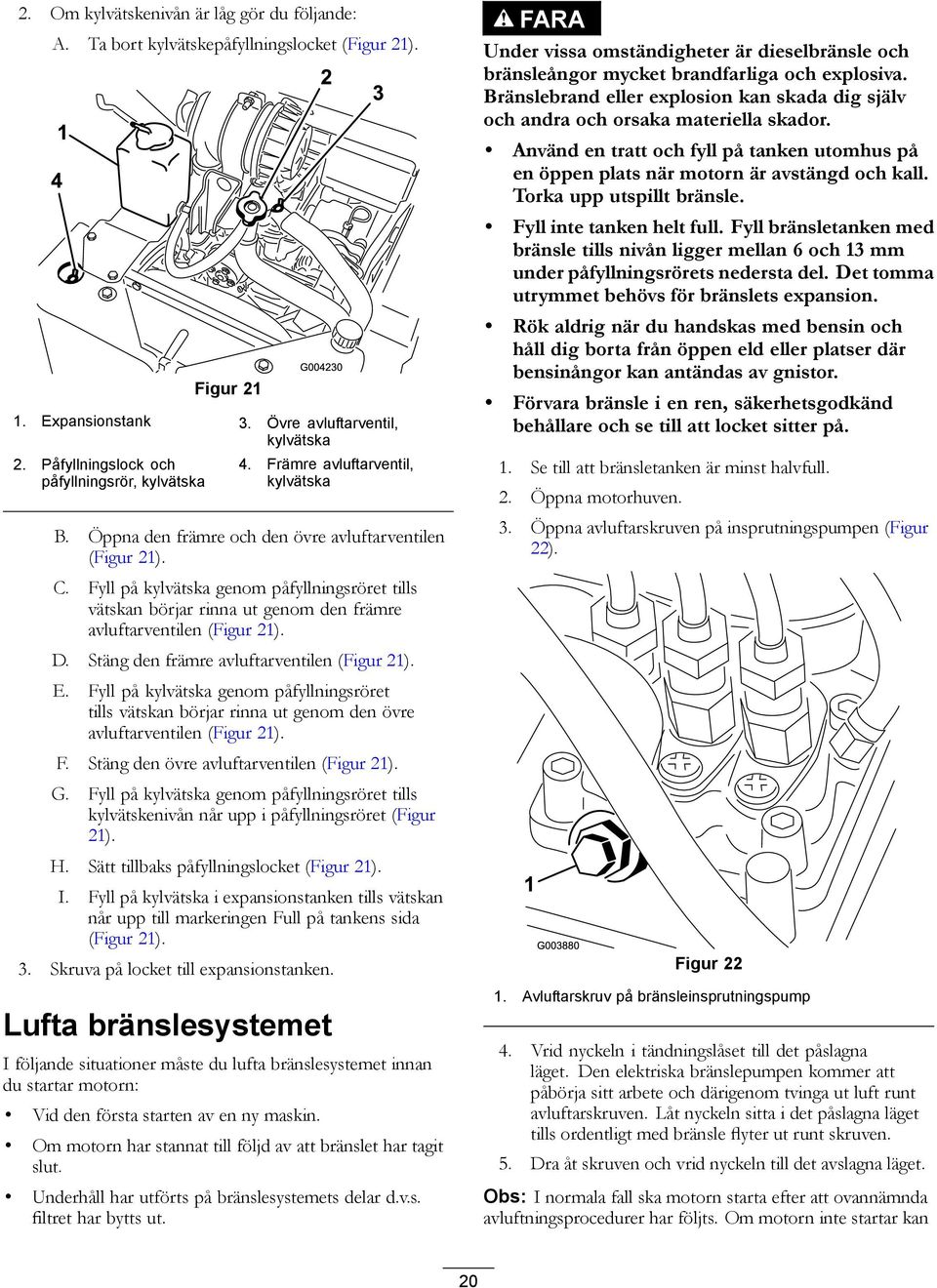 Fyll på kylvätska genom påfyllningsröret tills vätskan börjar rinna ut genom den främre avluftarventilen (Figur 21). D. Stäng den främre avluftarventilen (Figur 21). E.