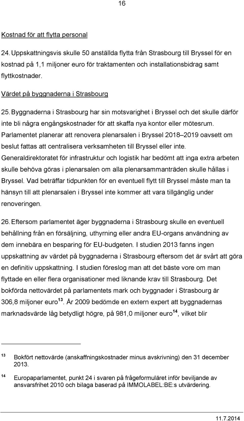 Värdet på byggnaderna i Strasbourg 25. Byggnaderna i Strasbourg har sin motsvarighet i Bryssel och det skulle därför inte bli några engångskostnader för att skaffa nya kontor eller mötesrum.