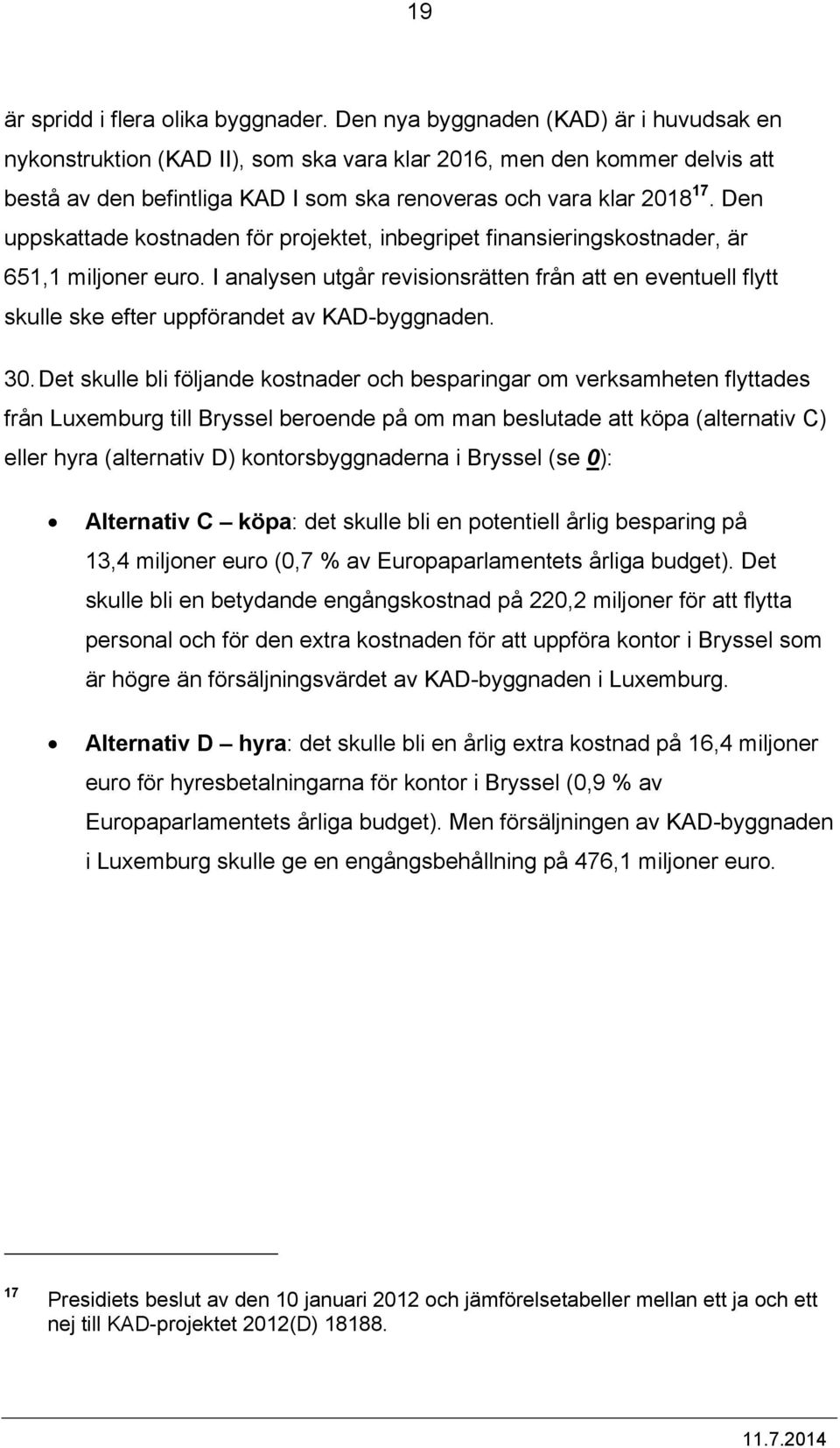 Den uppskattade kostnaden för projektet, inbegripet finansieringskostnader, är 651,1 miljoner euro.