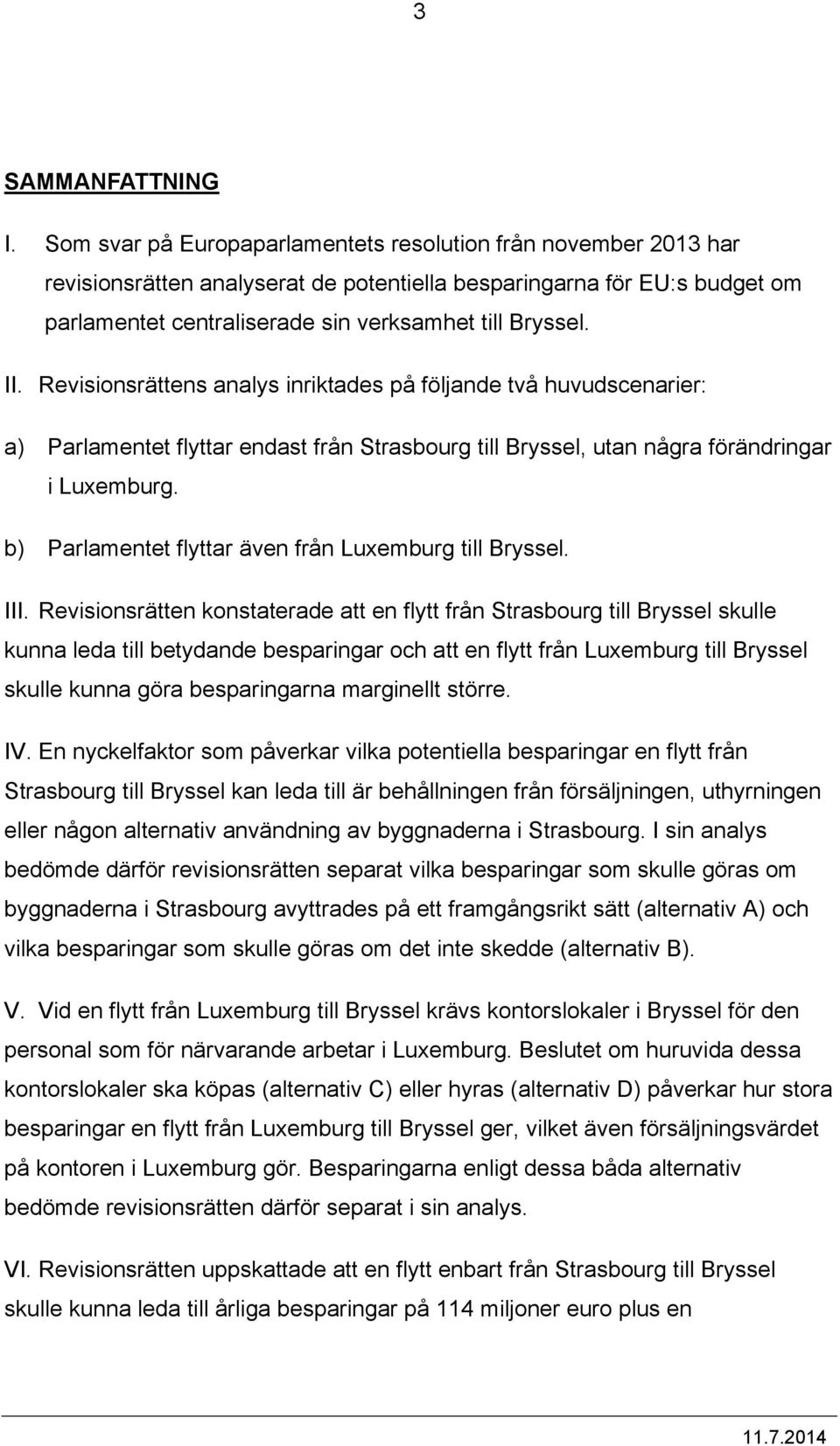 Revisionsrättens analys inriktades på följande två huvudscenarier: a) Parlamentet flyttar endast från Strasbourg till Bryssel, utan några förändringar i Luxemburg.