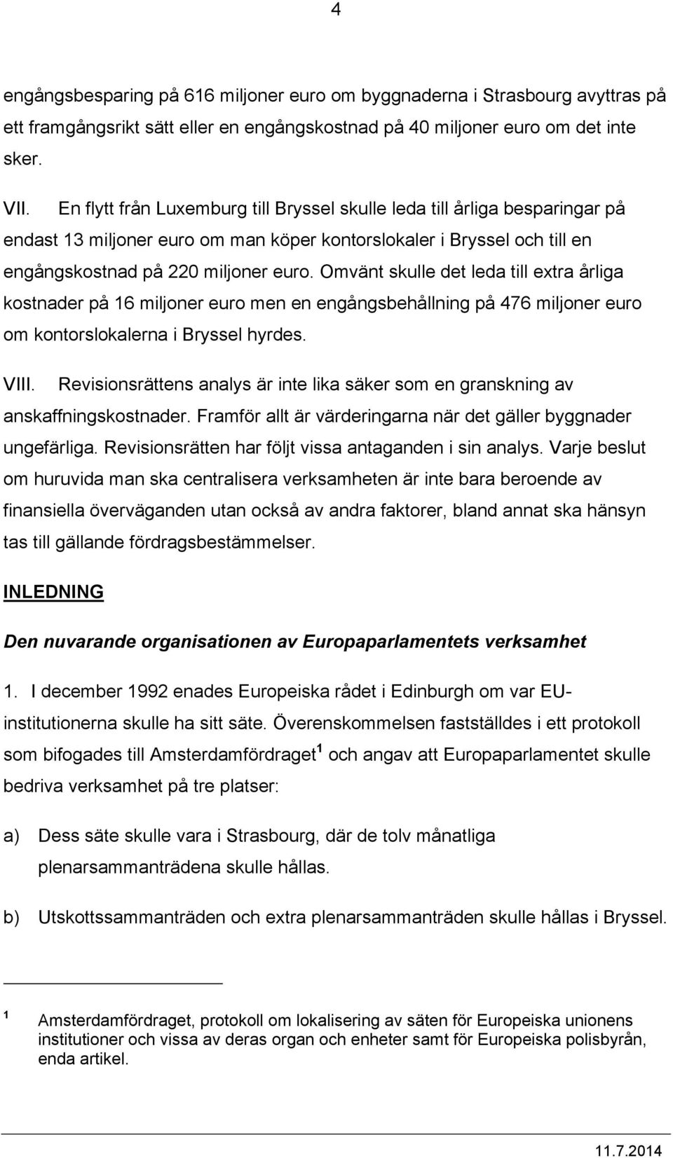 Omvänt skulle det leda till extra årliga kostnader på 16 miljoner euro men en engångsbehållning på 476 miljoner euro om kontorslokalerna i Bryssel hyrdes. VIII.