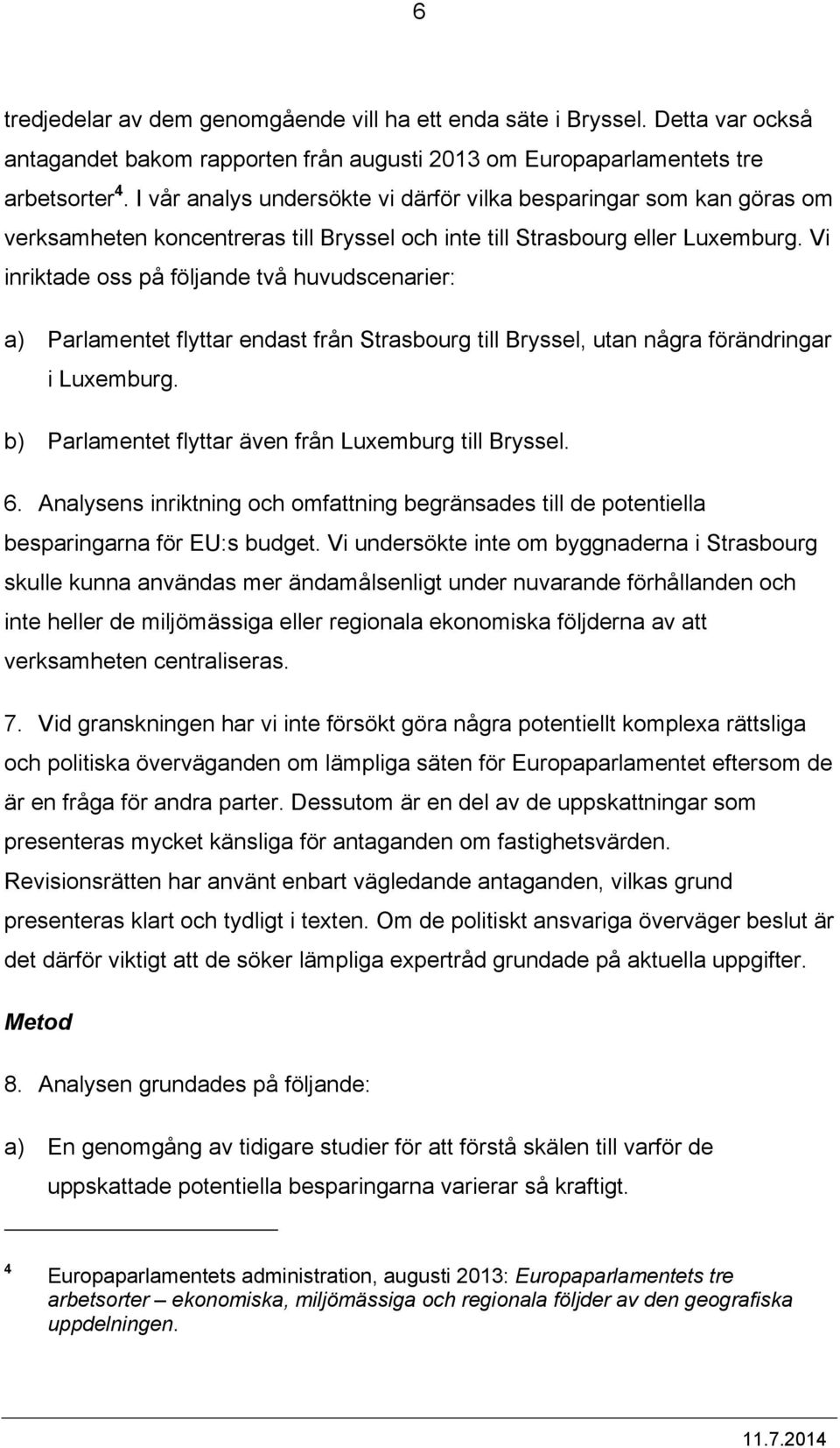 Vi inriktade oss på följande två huvudscenarier: a) Parlamentet flyttar endast från Strasbourg till Bryssel, utan några förändringar i Luxemburg.