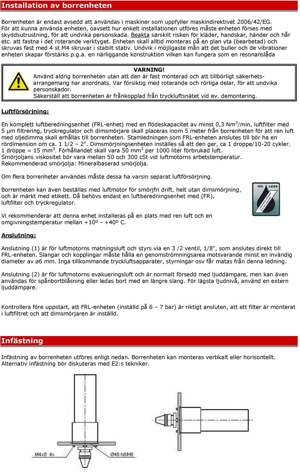 Beakta särskilt risken för kläder, handskar, händer och hår etc. att fastna i det roterande verktyget.