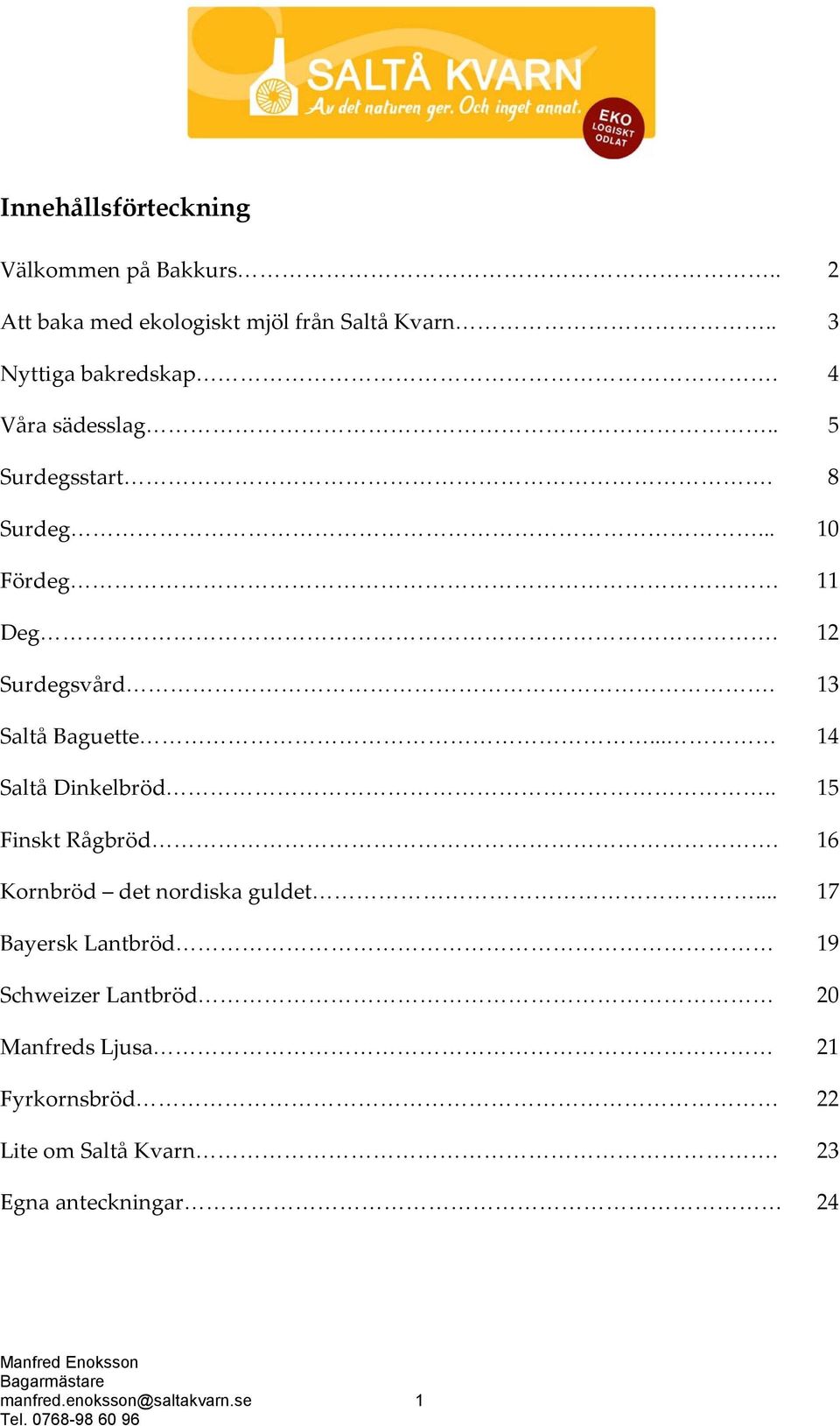 . 15 Finskt Rågbröd. 16 Kornbröd det nordiska guldet.