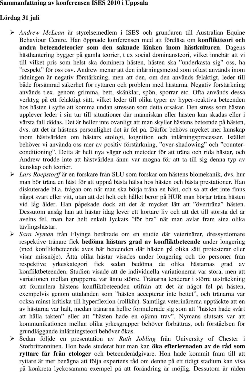 Dagens hästhantering bygger på gamla teorier, t ex social dominansteori, vilket innebär att vi till vilket pris som helst ska dominera hästen, hästen ska underkasta sig oss, ha respekt för oss osv.