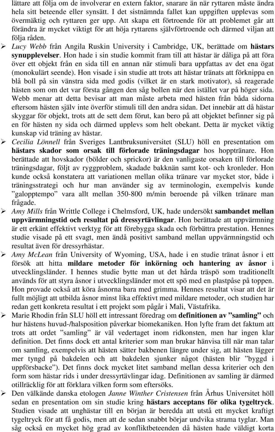 Att skapa ett förtroende för att problemet går att förändra är mycket viktigt för att höja ryttarens självförtroende och därmed viljan att följa råden.