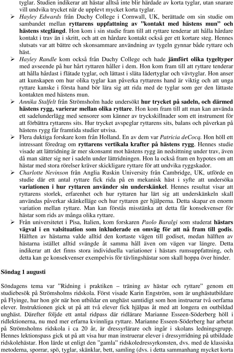 Hon kom i sin studie fram till att ryttare tenderar att hålla hårdare kontakt i trav än i skritt, och att en hårdare kontakt också ger ett kortare steg.