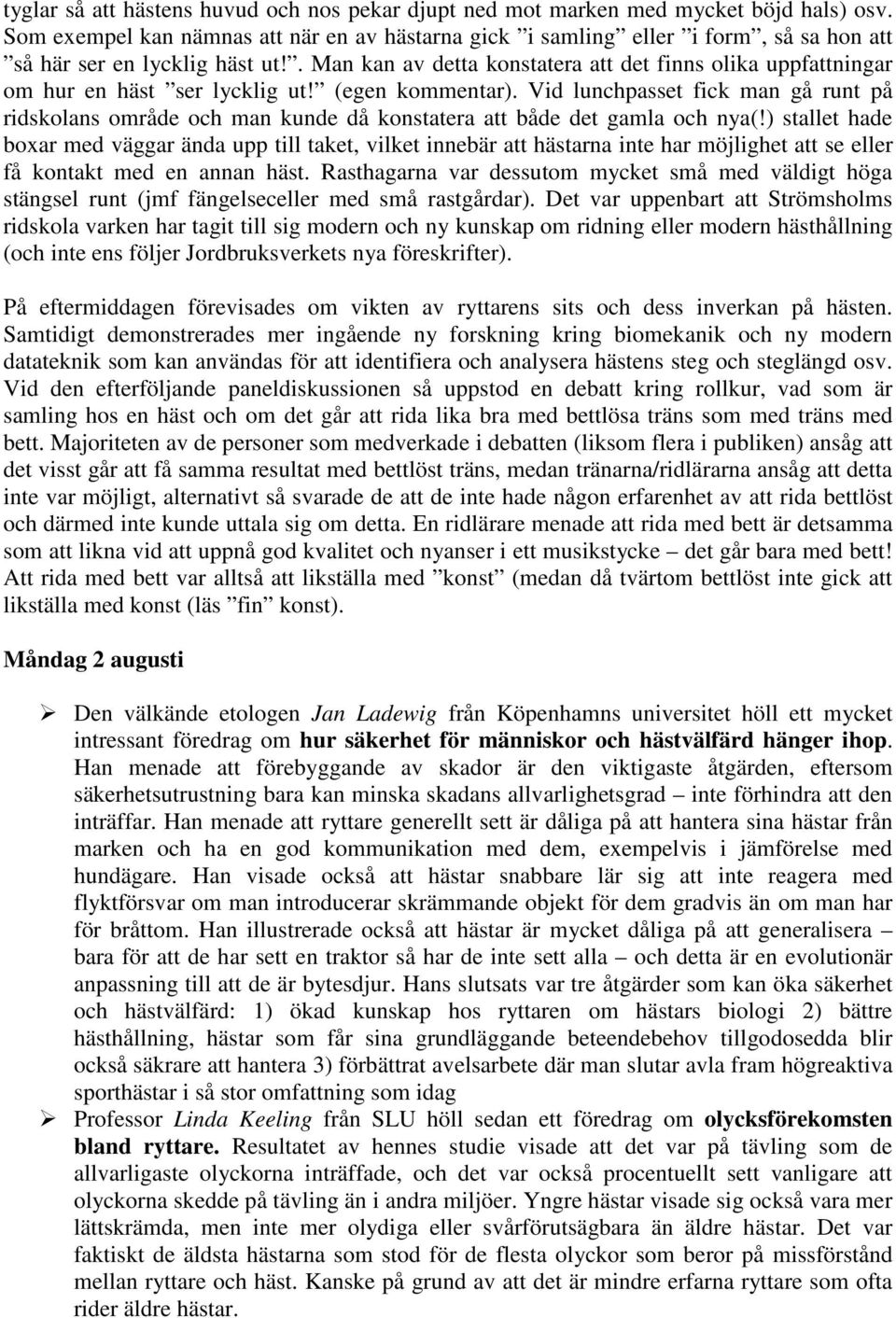 . Man kan av detta konstatera att det finns olika uppfattningar om hur en häst ser lycklig ut! (egen kommentar).