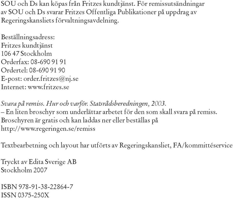 Hur och varför. Statsrådsberedningen, 2003. En liten broschyr som underlättar arbetet för den som skall svara på remiss.