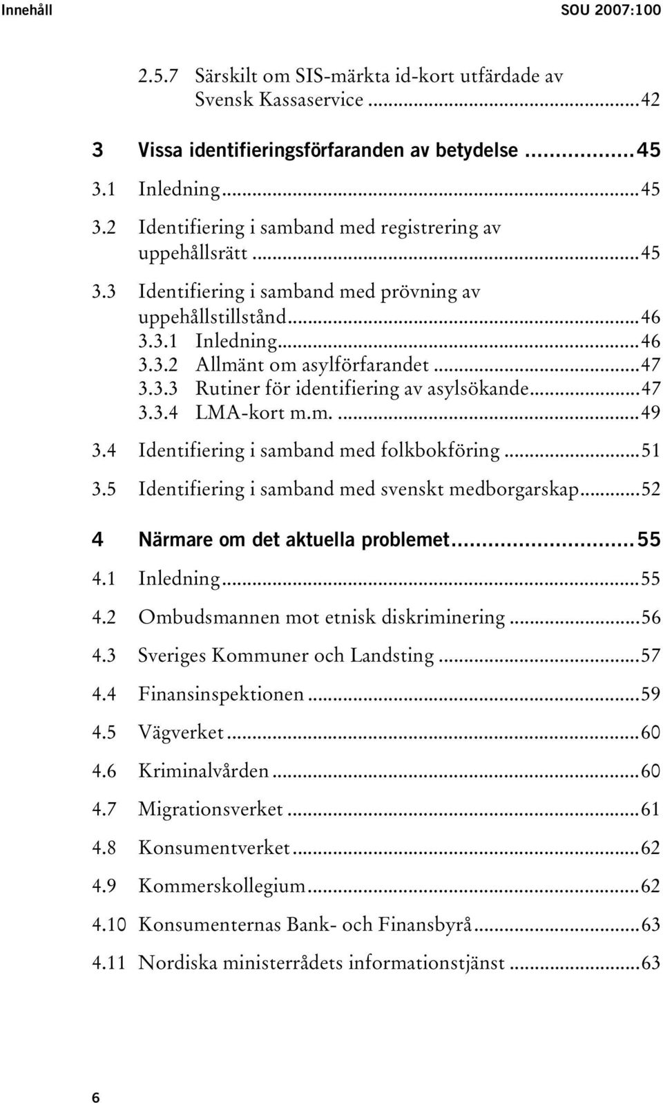 ..47 3.3.3 Rutiner för identifiering av asylsökande...47 3.3.4 LMA-kort m.m....49 3.4 Identifiering i samband med folkbokföring...51 3.5 Identifiering i samband med svenskt medborgarskap.