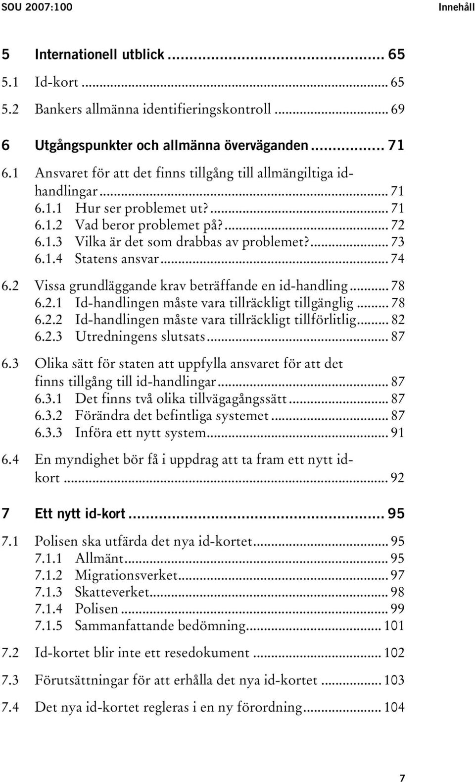 1.4 Statens ansvar... 74 6.2 Vissa grundläggande krav beträffande en id-handling... 78 6.2.1 Id-handlingen måste vara tillräckligt tillgänglig... 78 6.2.2 Id-handlingen måste vara tillräckligt tillförlitlig.