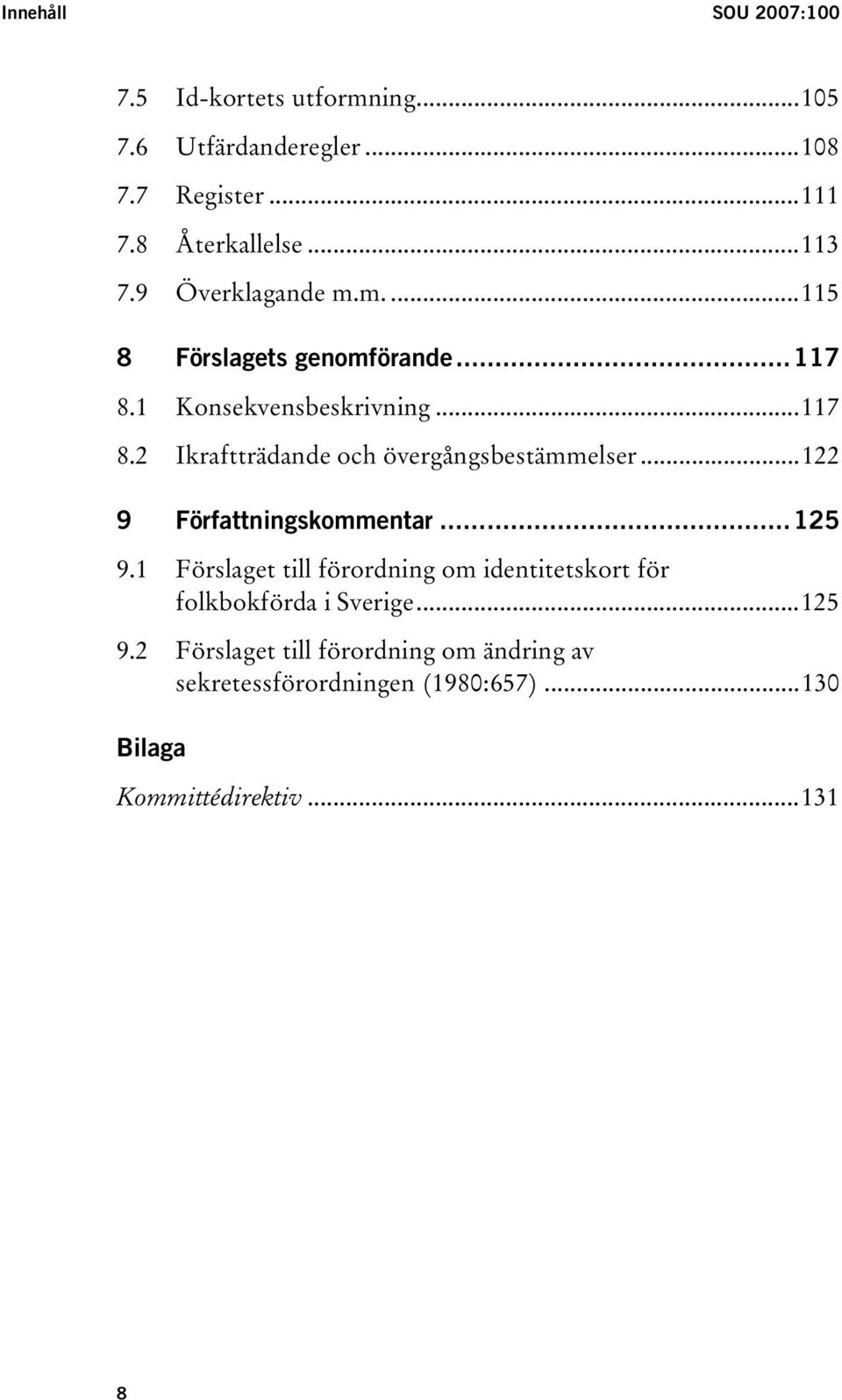 ..122 9 Författningskommentar...125 9.1 Förslaget till förordning om identitetskort för folkbokförda i Sverige...125 9.2 Förslaget till förordning om ändring av sekretessförordningen (1980:657).