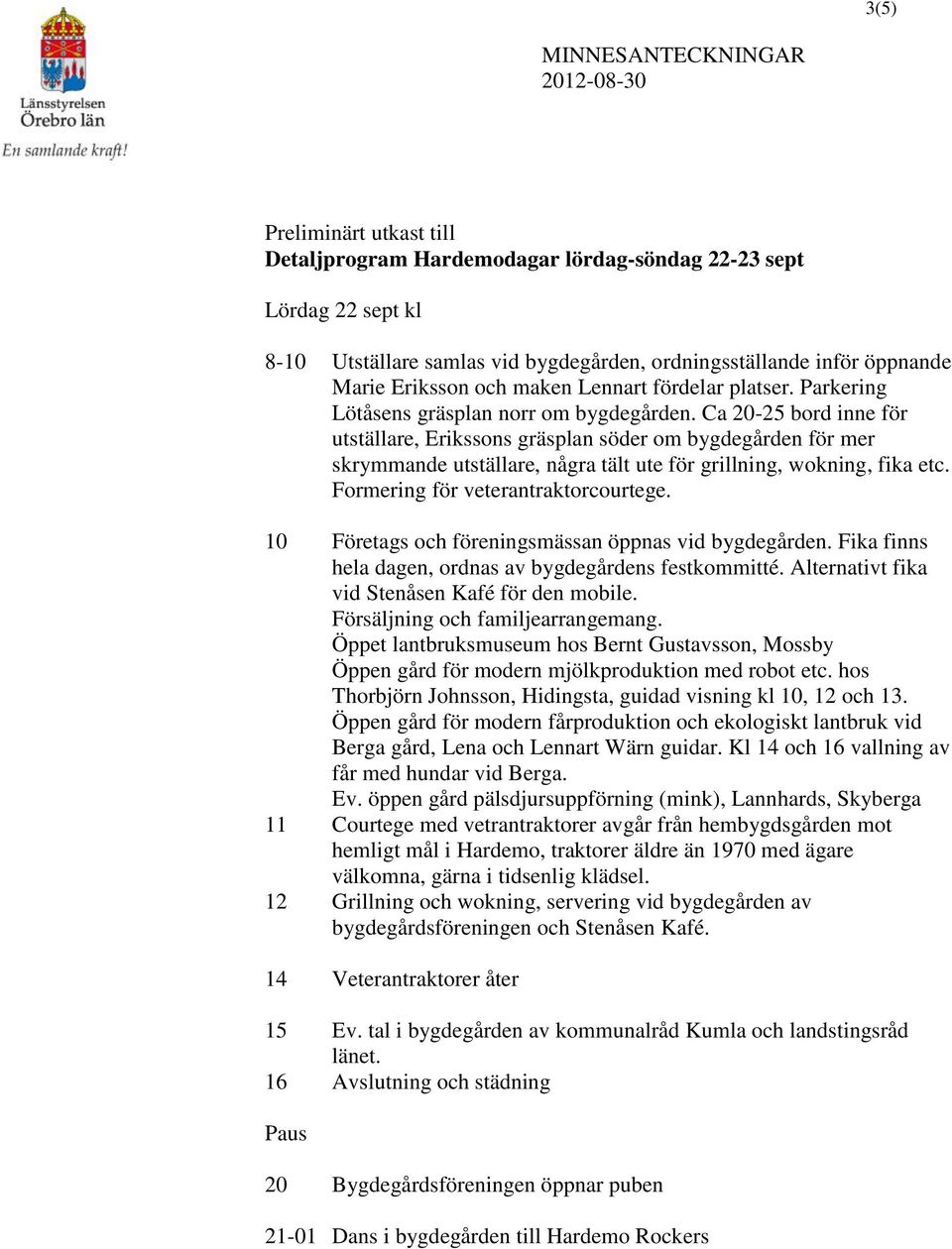 Ca 20-25 bord inne för utställare, Erikssons gräsplan söder om bygdegården för mer skrymmande utställare, några tält ute för grillning, wokning, fika etc. Formering för veterantraktorcourtege.