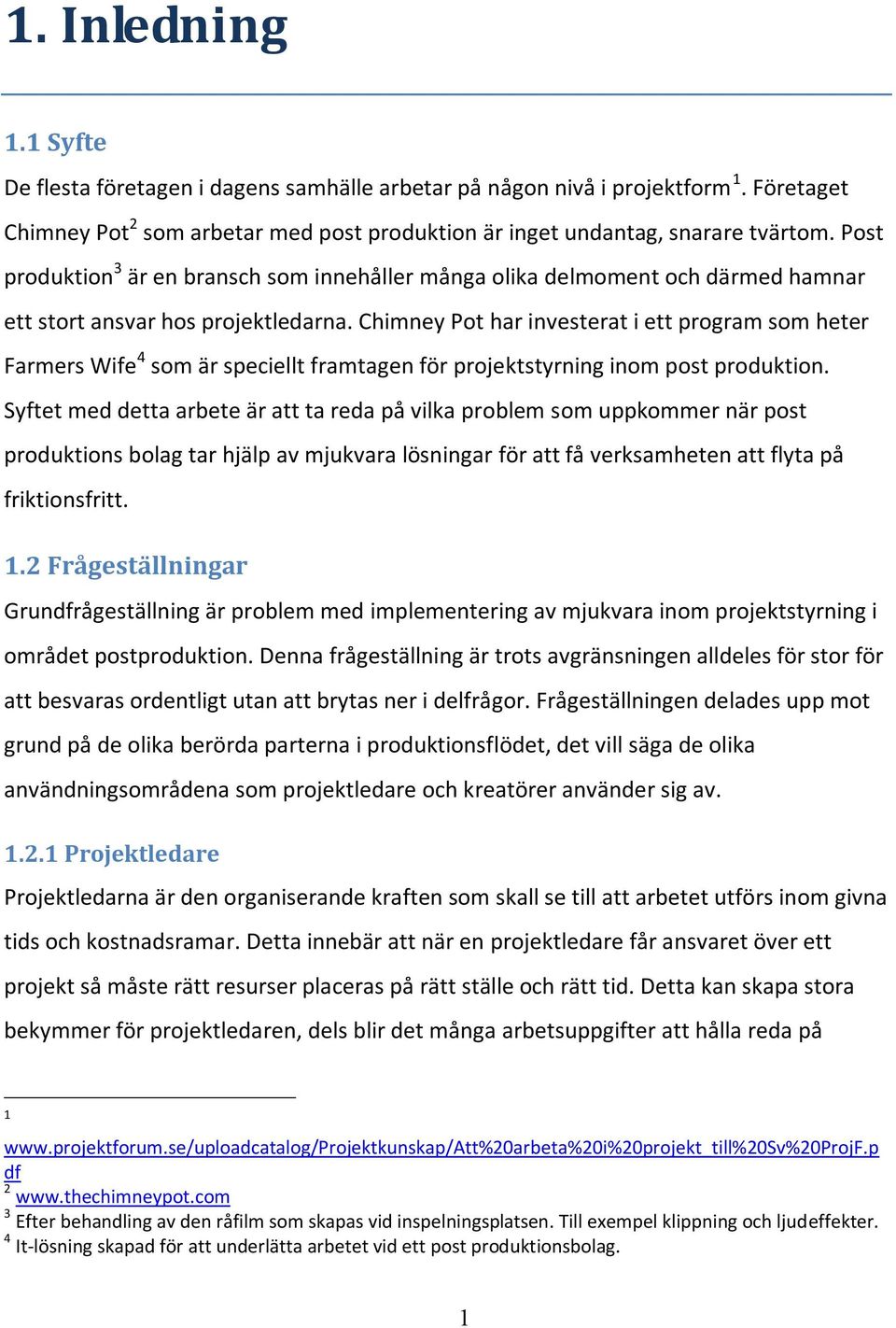 Chimney Pot har investerat i ett program som heter Farmers Wife 4 som är speciellt framtagen för projektstyrning inom post produktion.