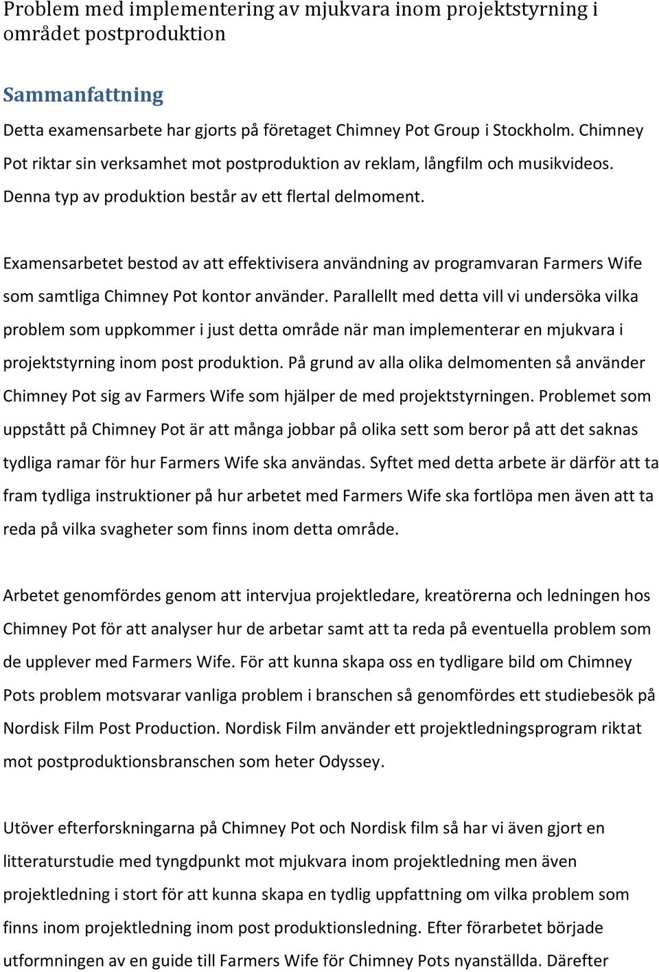 Examensarbetet bestod av att effektivisera användning av programvaran Farmers Wife som samtliga Chimney Pot kontor använder.