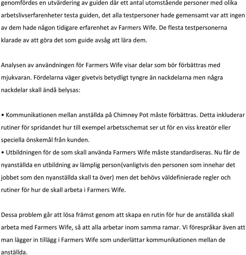 Fördelarna väger givetvis betydligt tyngre än nackdelarna men några nackdelar skall ändå belysas: rutiner för spridandet hur till exempel arbetsschemat ser ut för en viss kreatör eller speciella