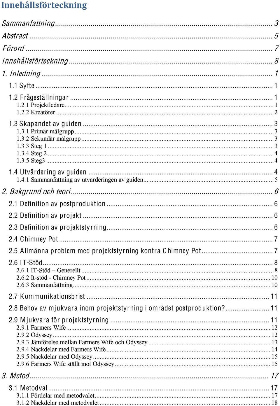 .. 5 2. Bakgrund och teori... 6 2.1 Definition av postproduktion... 6 2.2 Definition av projekt... 6 2.3 Definition av projektstyrning... 6 2.4 Chimney Pot... 7 2.