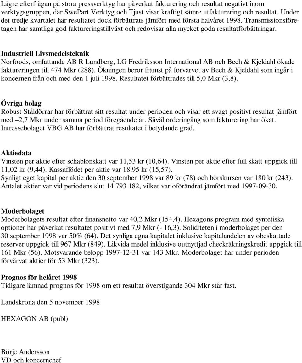 Transmissionsföretagen har samtliga god faktureringstillväxt och redovisar alla mycket goda resultatförbättringar.