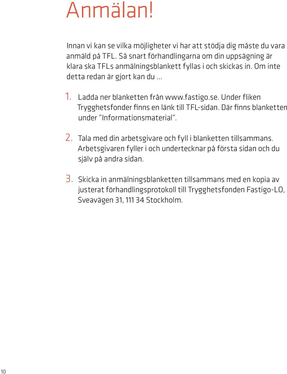 fastigo.se. Under fliken Trygghetsfonder finns en länk till TFL-sidan. Där finns blanketten under Informationsmaterial. 2.