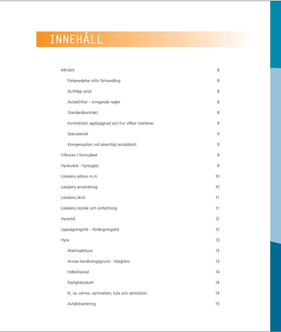 m.m. 10 Lokalens användning 10 Lokalens skick 11 Lokalens storlek och omfattning 11 Hyrestid 12 Uppsägningstid förlängningstid 12 Hyra 13