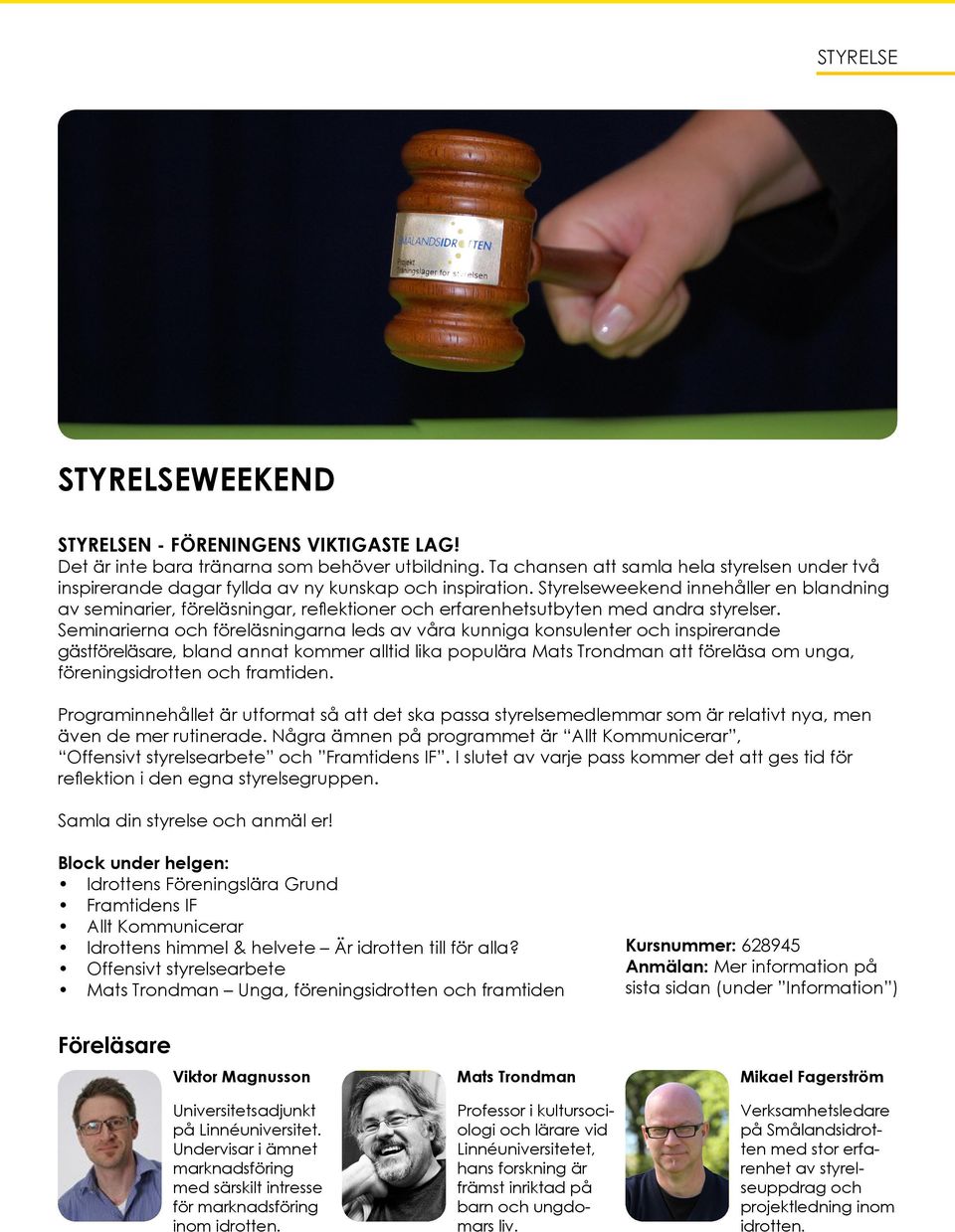 Styrelseweekend innehåller en blandning av seminarier, föreläsningar, reflektioner och erfarenhetsutbyten med andra styrelser.