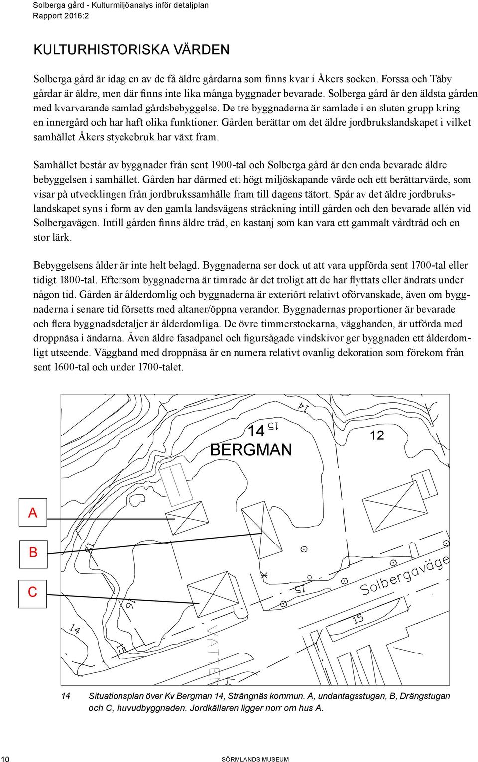 Gården berättar om det äldre jordbrukslandskapet i vilket samhället Åkers styckebruk har växt fram.