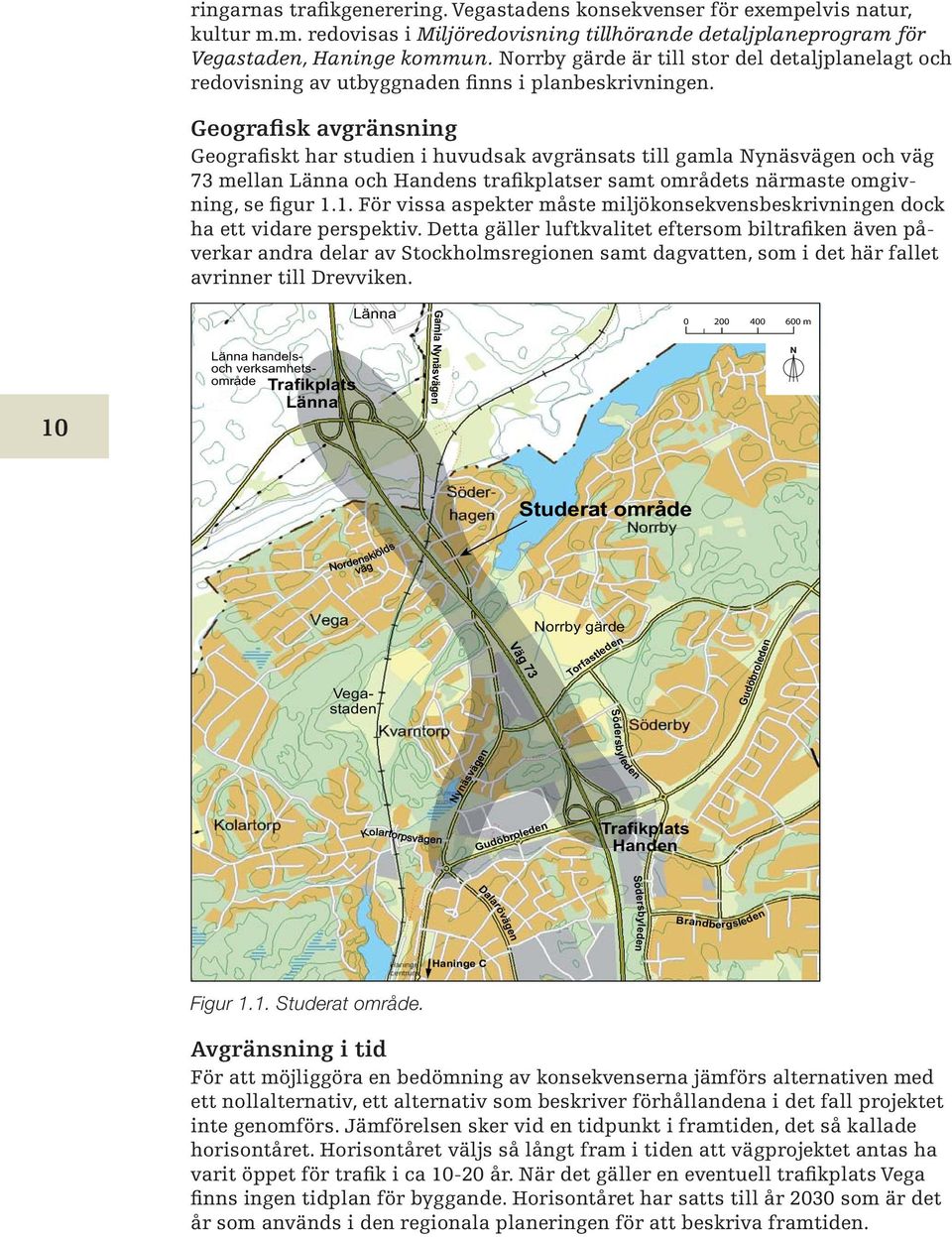 Geografisk avgränsning Geografiskt har studien i huvudsak avgränsats till gamla Nynäsvägen och väg 73 mellan Länna och Handens trafikplatser samt områdets närmaste omgivning, se figur 1.