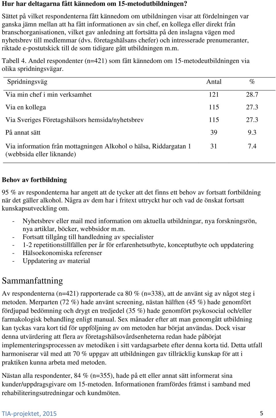 vilket gav anledning att fortsätta på den inslagna vägen med nyhetsbrev till medlemmar (dvs.