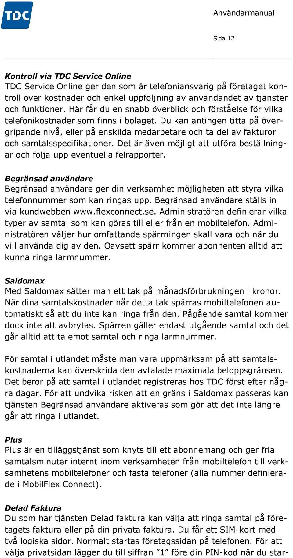 Du kan antingen titta på övergripande nivå, eller på enskilda medarbetare och ta del av fakturor och samtalsspecifikationer.