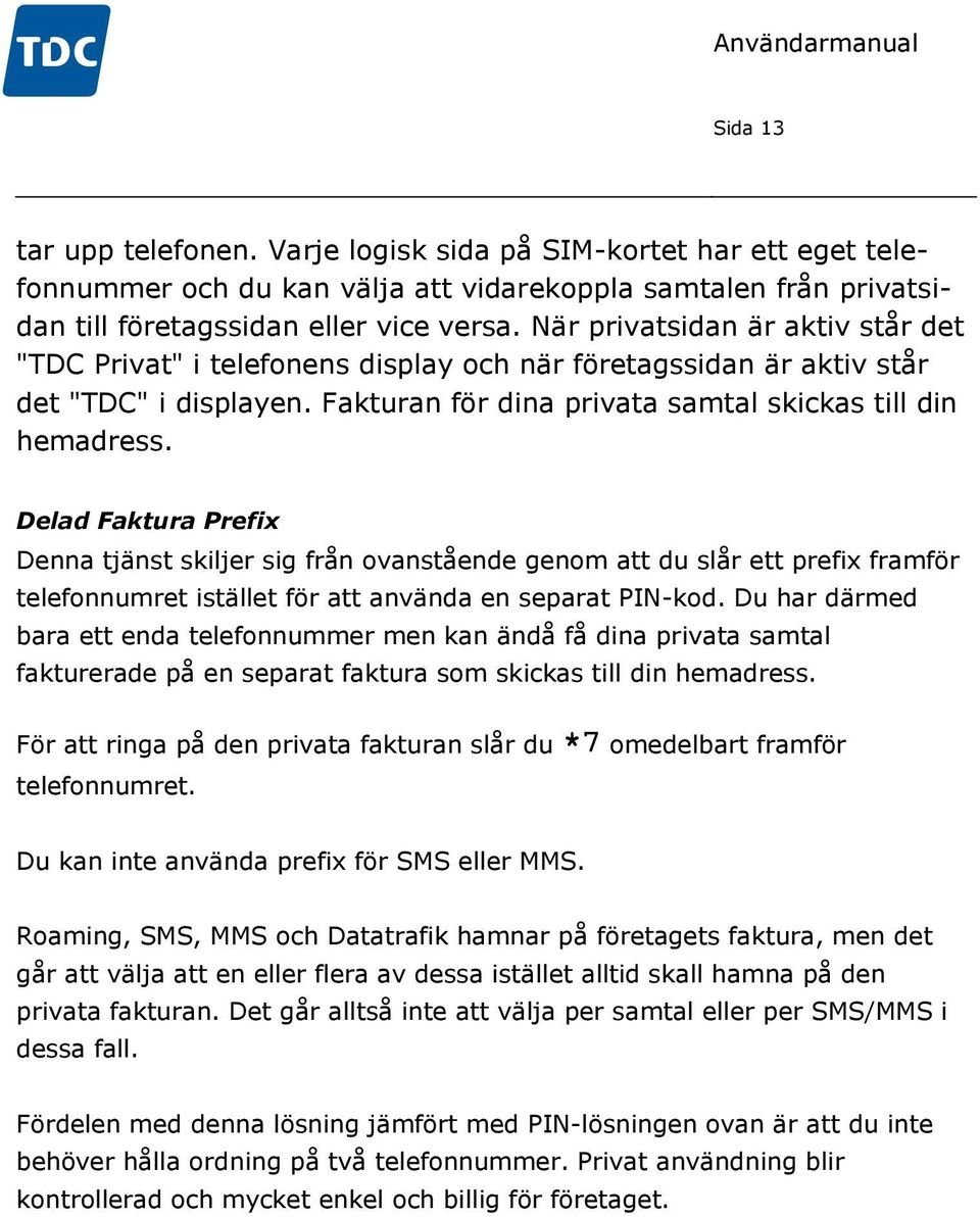 Delad Faktura Prefix Denna tjänst skiljer sig från ovanstående genom att du slår ett prefix framför telefonnumret istället för att använda en separat PIN-kod.