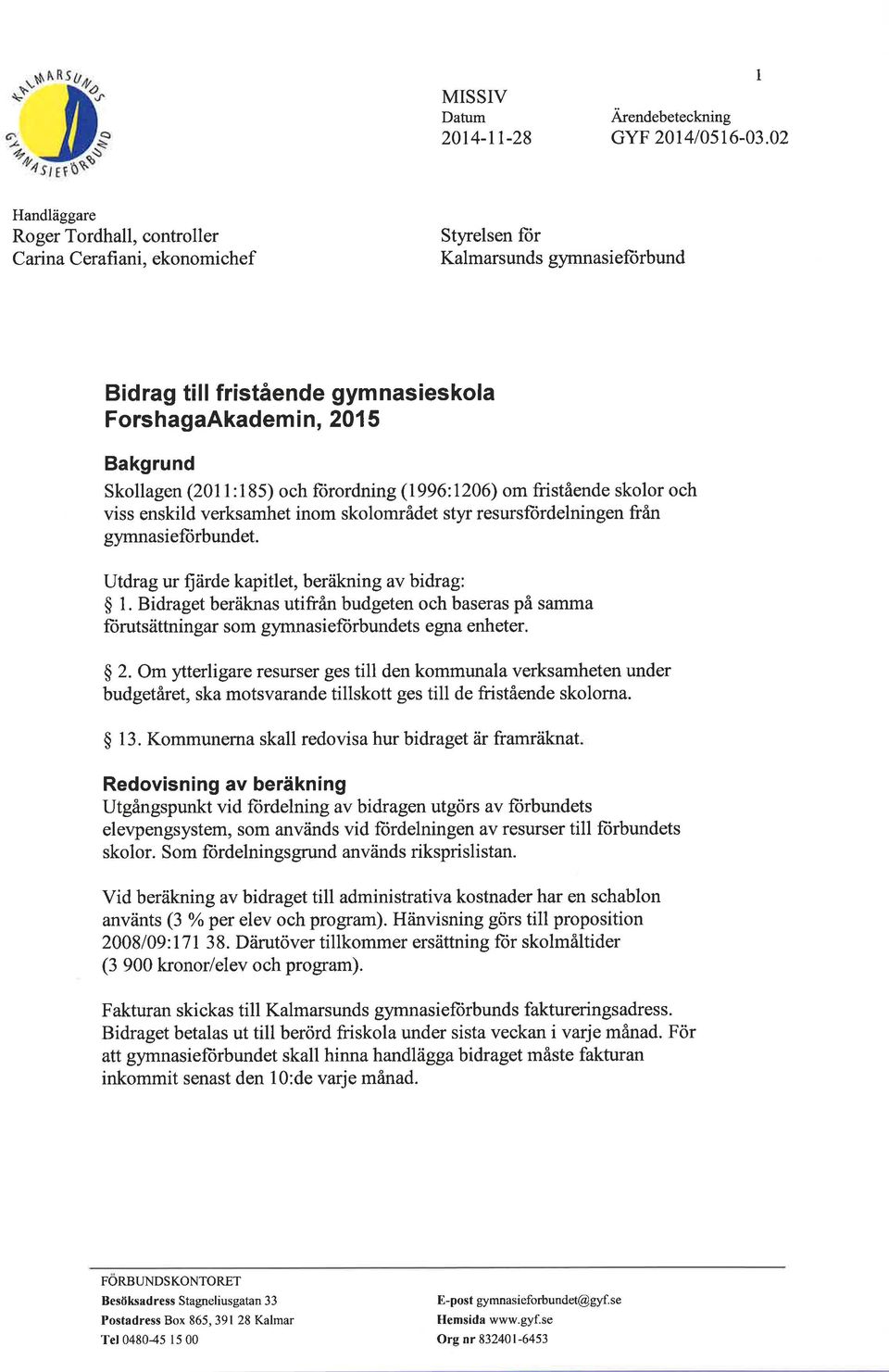 (2011:185) och fiirordning (1996:1206) om fristående skolor och viss enskild verksamhet inom skolområdet styr resurslordelningen från gymnasiefiirbundet.