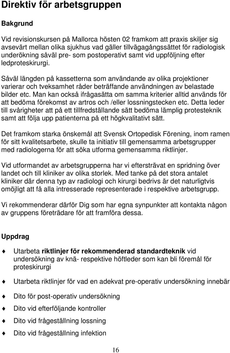 Såväl längden på kassetterna som användande av olika projektioner varierar och tveksamhet råder beträffande användningen av belastade bilder etc.