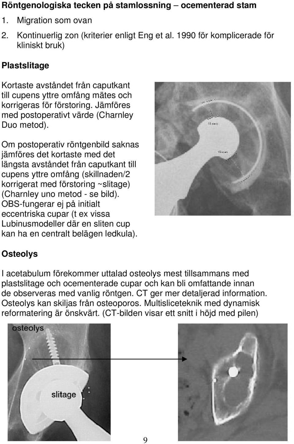 Jämföres med postoperativt värde (Charnley Duo metod).