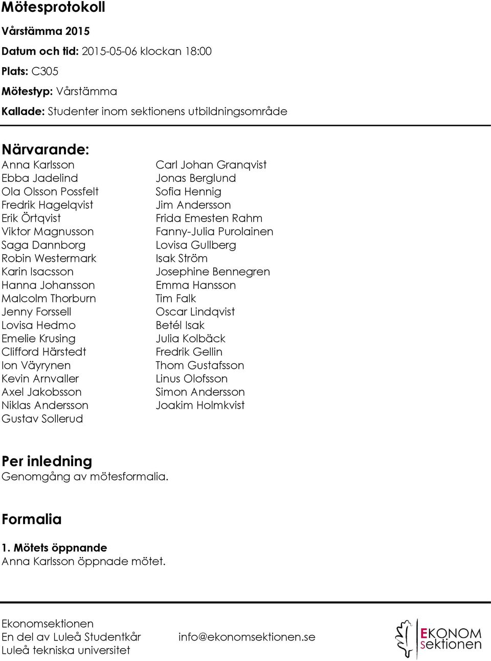 Härstedt Ion Väyrynen Kevin Arnvaller Axel Jakobsson Niklas Andersson Gustav Sollerud Carl Johan Granqvist Jonas Berglund Sofia Hennig Jim Andersson Frida Emesten Rahm Fanny-Julia Purolainen Lovisa