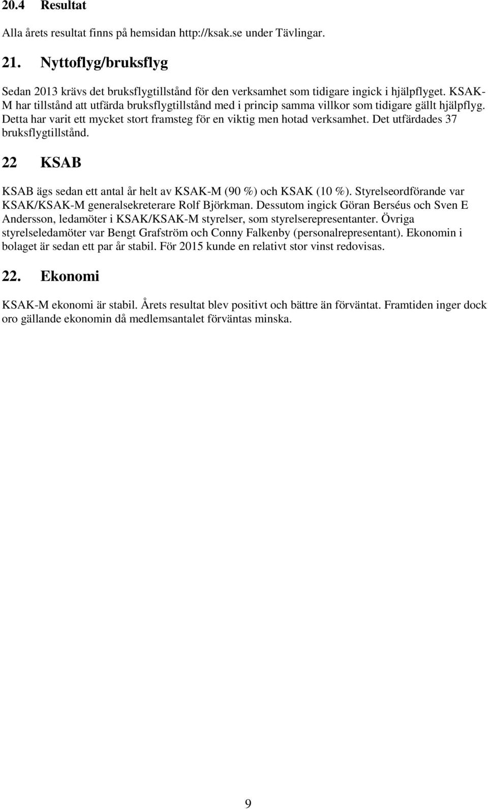 KSAK- M har tillstånd att utfärda bruksflygtillstånd med i princip samma villkor som tidigare gällt hjälpflyg. Detta har varit ett mycket stort framsteg för en viktig men hotad verksamhet.