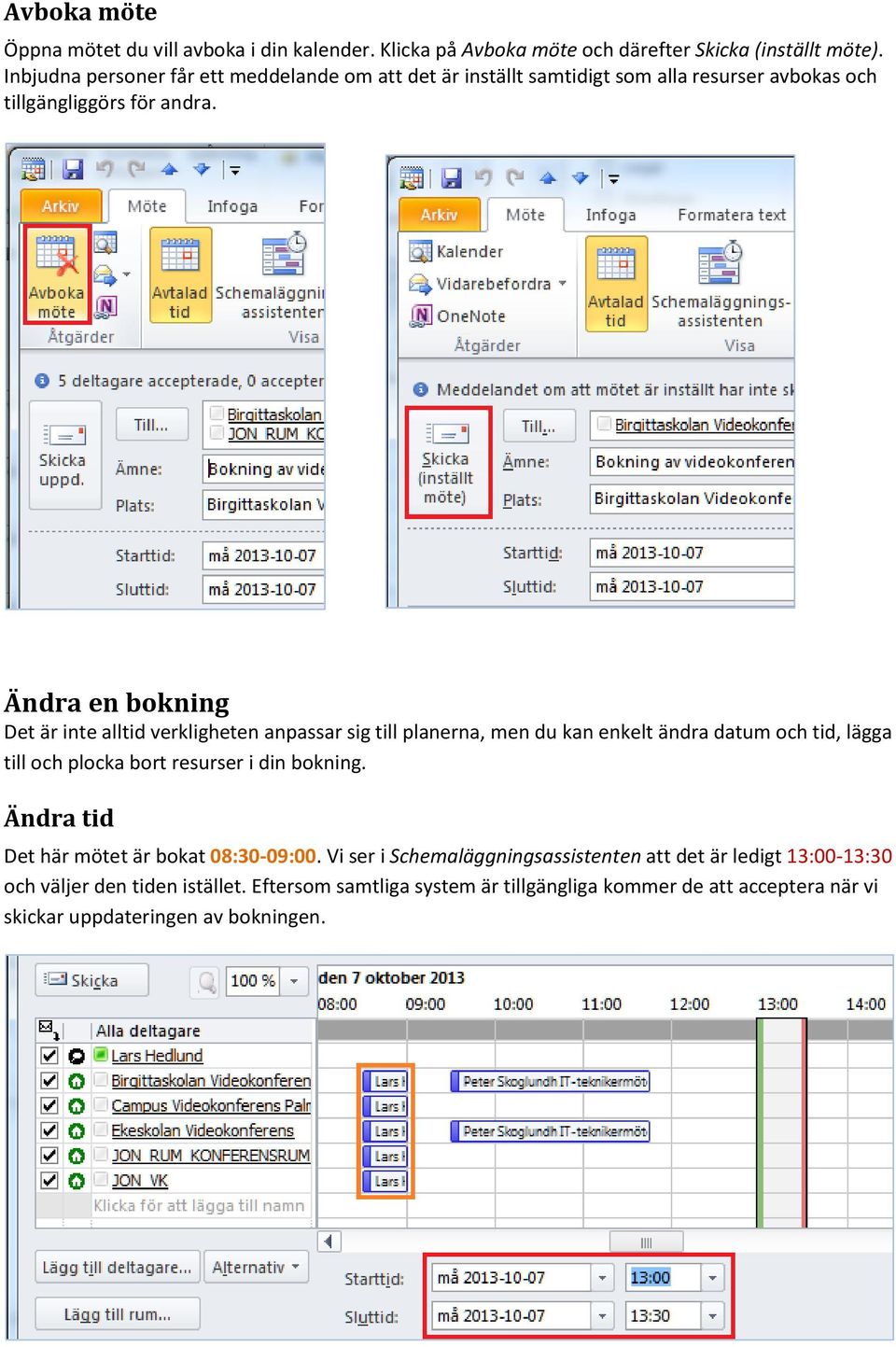 Ändra en bokning Det är inte alltid verkligheten anpassar sig till planerna, men du kan enkelt ändra datum och tid, lägga till och plocka bort resurser i din