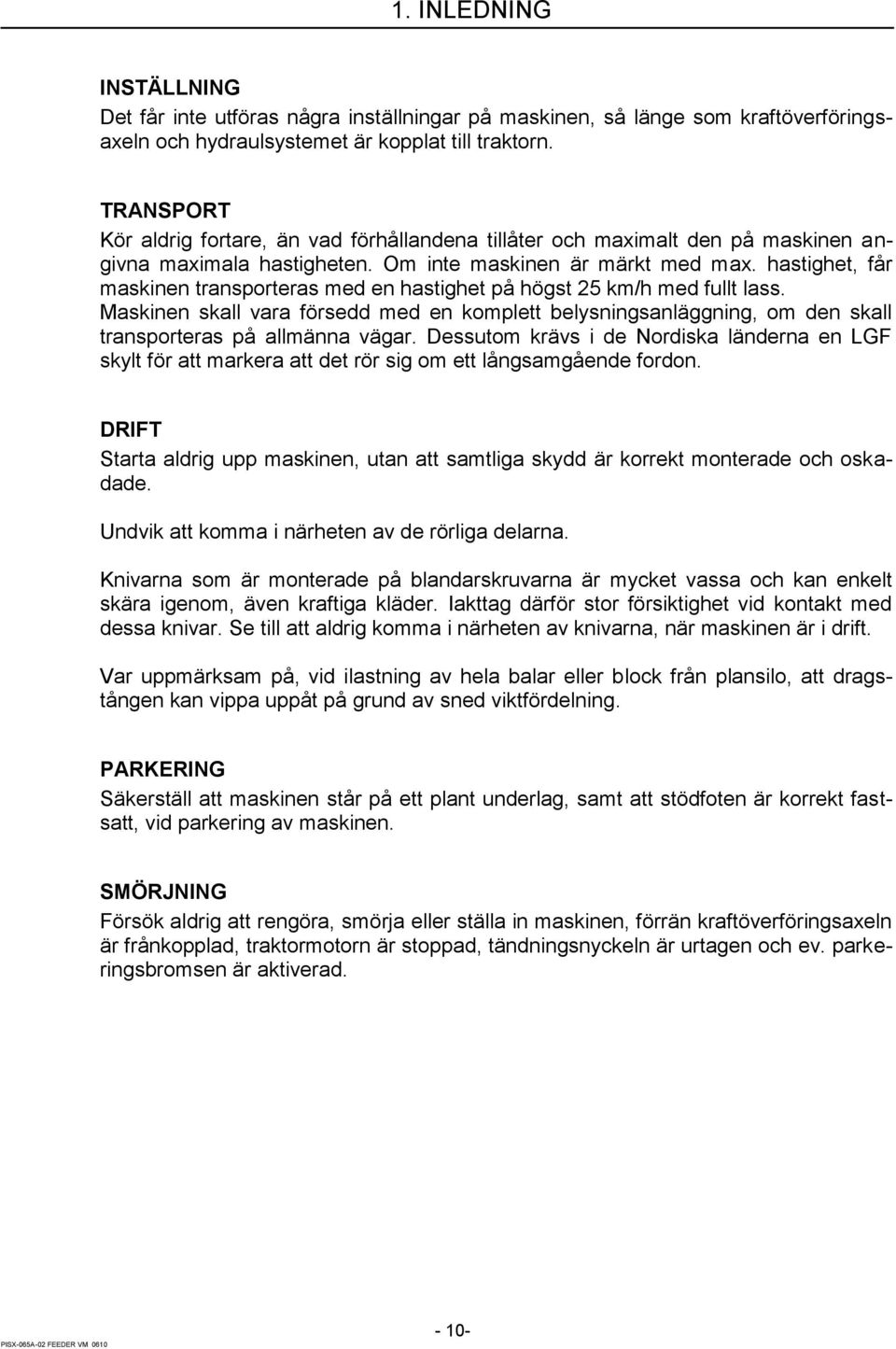 hastighet, får maskinen transporteras med en hastighet på högst 25 km/h med fullt lass. Maskinen skall vara försedd med en komplett belysningsanläggning, om den skall transporteras på allmänna vägar.