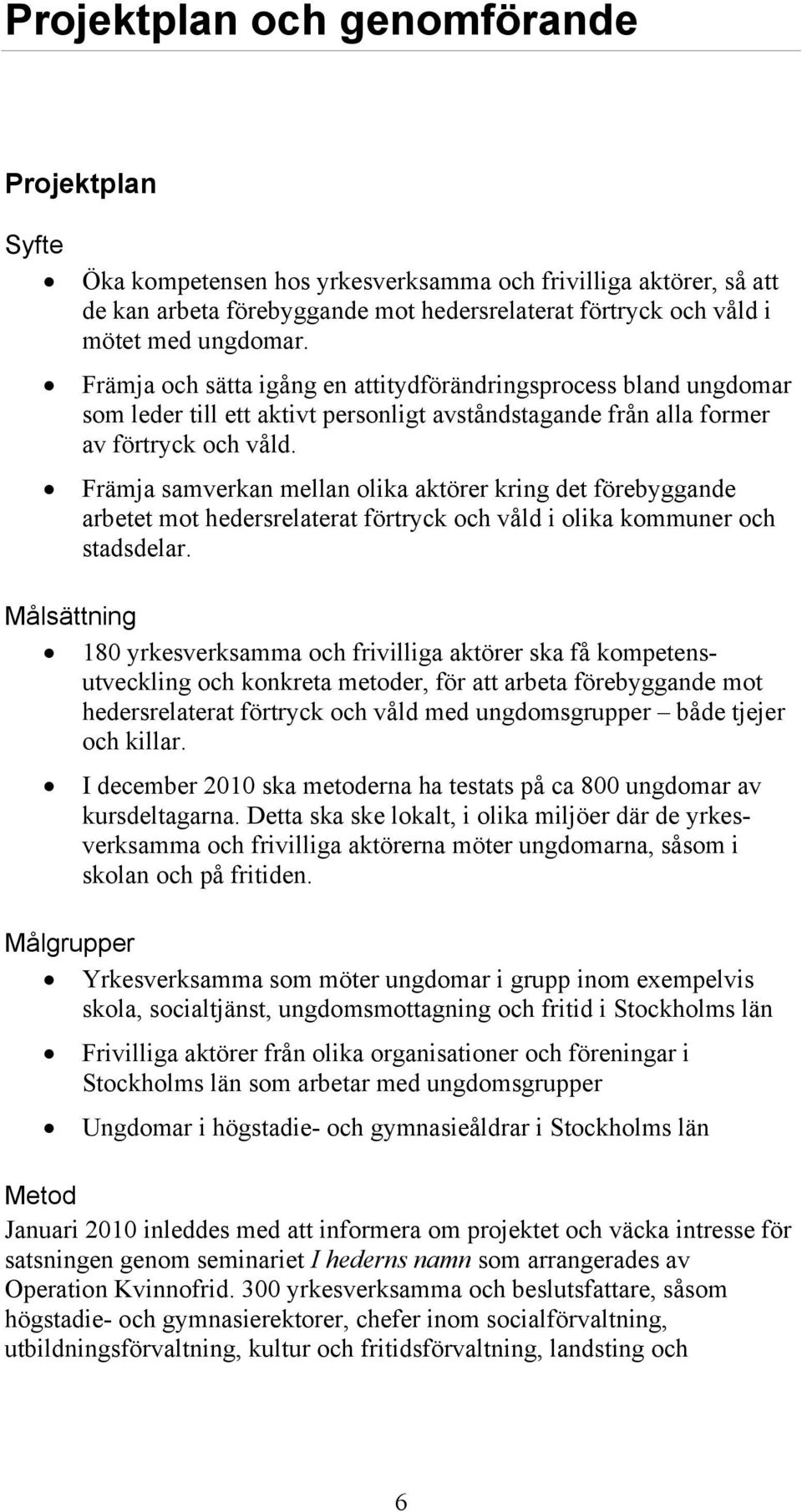 Främja samverkan mellan olika aktörer kring det förebyggande arbetet mot hedersrelaterat förtryck och våld i olika kommuner och stadsdelar.