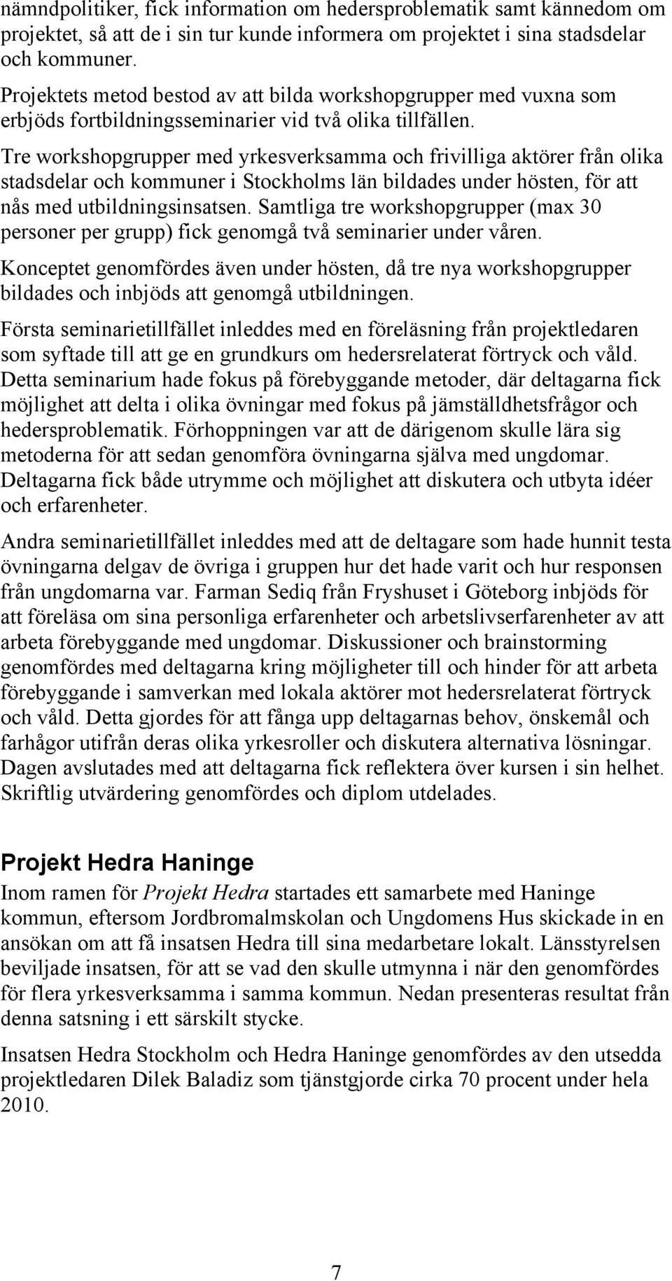 Tre workshopgrupper med yrkesverksamma och frivilliga aktörer från olika stadsdelar och kommuner i Stockholms län bildades under hösten, för att nås med utbildningsinsatsen.