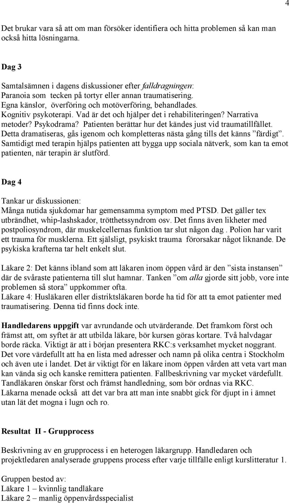 Vad är det och hjälper det i rehabiliteringen? Narrativa metoder? Psykodrama? Patienten berättar hur det kändes just vid traumatillfället.