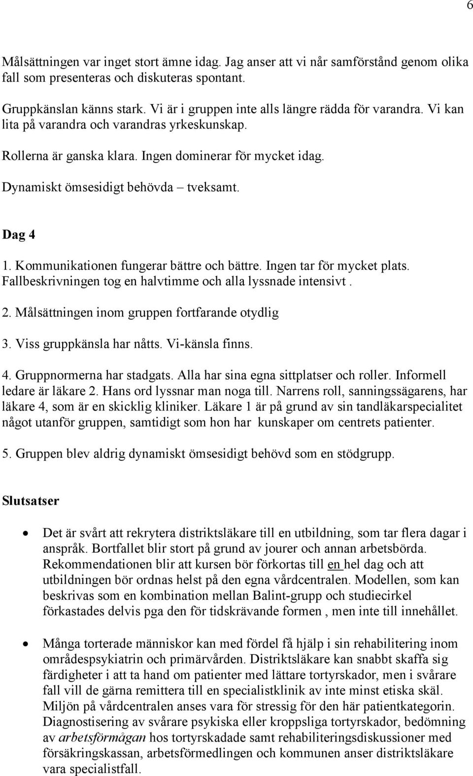 Dynamiskt ömsesidigt behövda tveksamt. Dag 4 1. Kommunikationen fungerar bättre och bättre. Ingen tar för mycket plats. Fallbeskrivningen tog en halvtimme och alla lyssnade intensivt. 2.