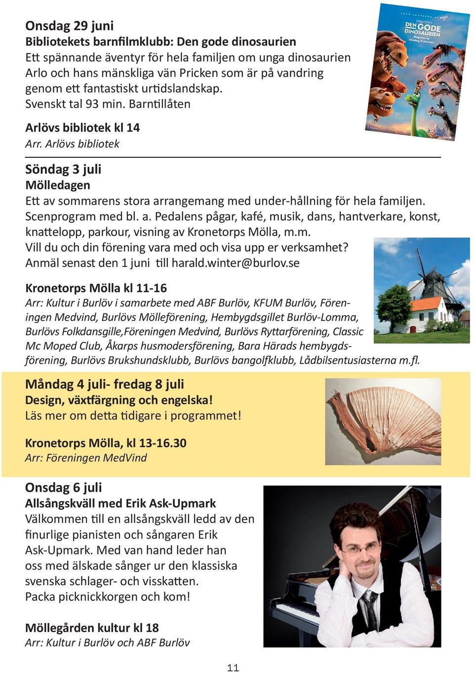 Arlövs bibliotek Söndag 3 juli Mölledagen Ett av sommarens stora arrangemang med under-hållning för hela familjen. Scenprogram med bl. a. Pedalens pågar, kafé, musik, dans, hantverkare, konst, knattelopp, parkour, visning av Kronetorps Mölla, m.