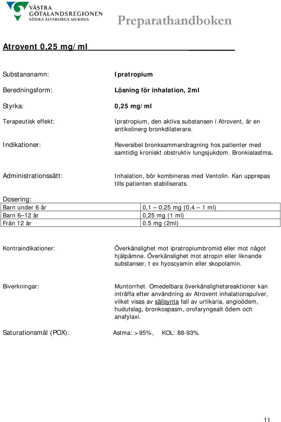 Kan upprepas tills patienten stabiliserats. 0,1 0,25 mg (0,4 1 ml) 0,25 mg (1 ml) 0.5 mg (2ml) Överkänslighet mot ipratropiumbromid eller mot något hjälpämne.